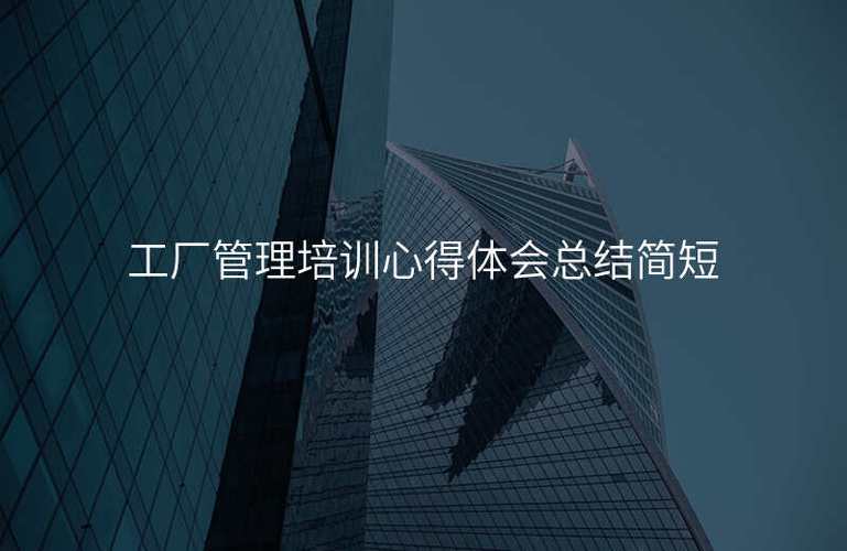 工厂管理培训心得体会总结简短-新闻中心-企业管理咨询